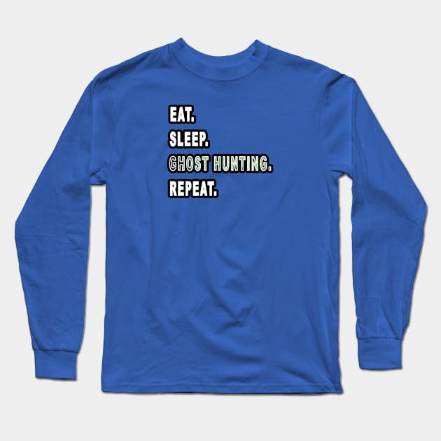 Eat. Sleep. Ghost hunting. Repeat. Long Sleeve T-Shirt by graphics